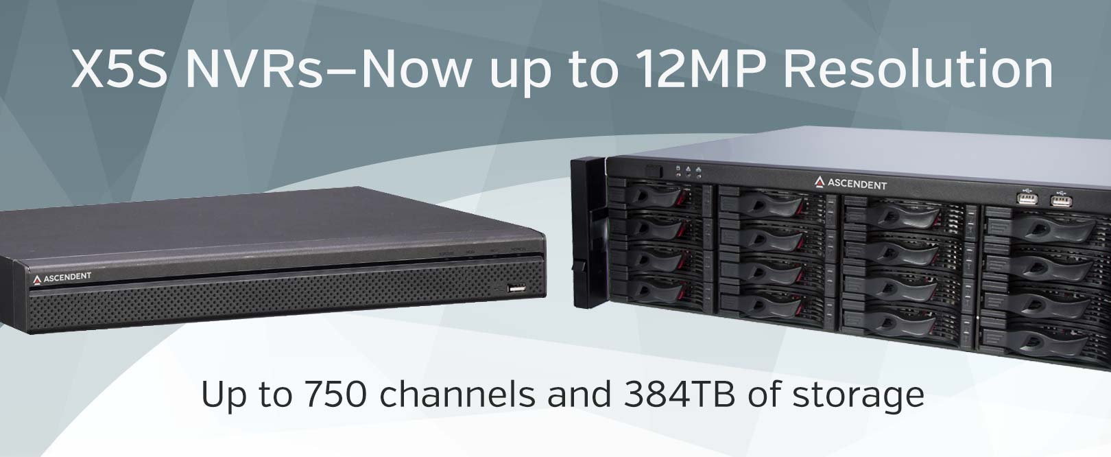 X5S NVRs Now with 12MP Resolution, up to 750 channels and 384TB of storage